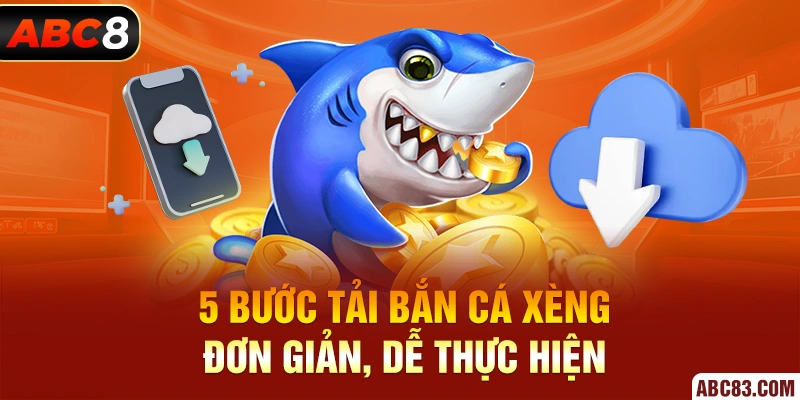 5 bước tải Bắn Cá Xèng đơn giản, dễ thực hiện